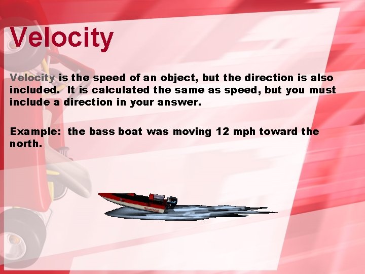 Velocity is the speed of an object, but the direction is also included. It