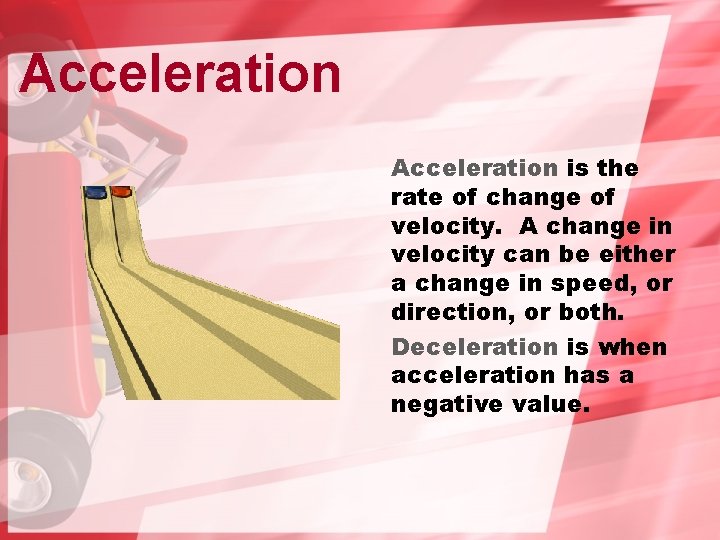 Acceleration is the rate of change of velocity. A change in velocity can be