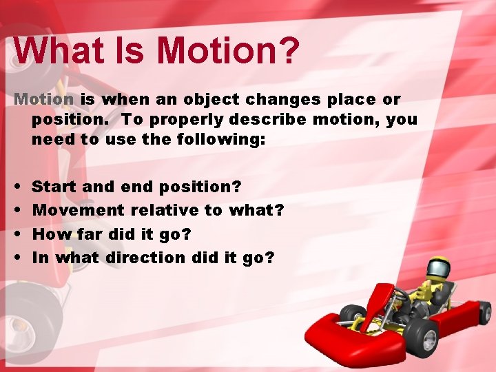 What Is Motion? Motion is when an object changes place or position. To properly
