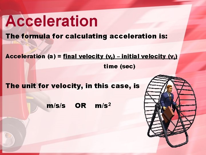 Acceleration The formula for calculating acceleration is: Acceleration (a) = final velocity (vf) –
