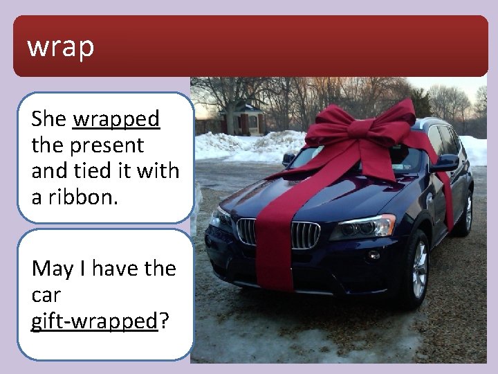 wrap She wrapped the present and tied it with a ribbon. May I have