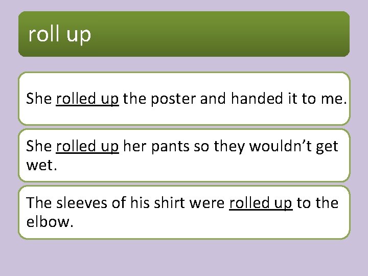 roll up She rolled up the poster and handed it to me. She rolled