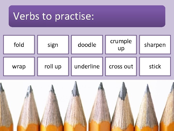 Verbs to practise: fold sign doodle crumple up wrap roll up underline cross out