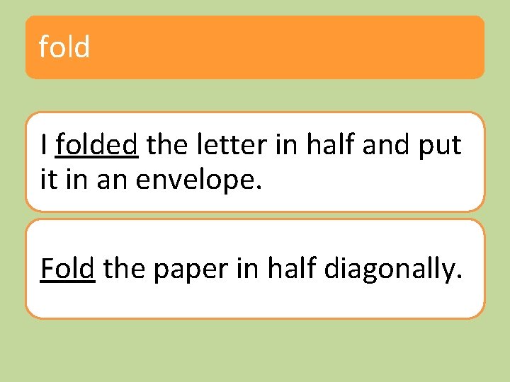 fold I folded the letter in half and put it in an envelope. Fold