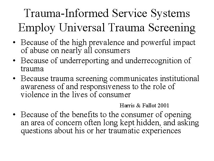 Trauma-Informed Service Systems Employ Universal Trauma Screening • Because of the high prevalence and