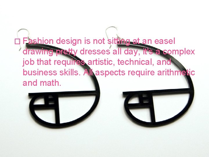 � Fashion design is not sitting at an easel drawing pretty dresses all day,