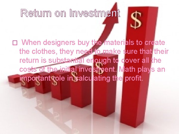 Return on Investment � When designers buy the materials to create the clothes, they