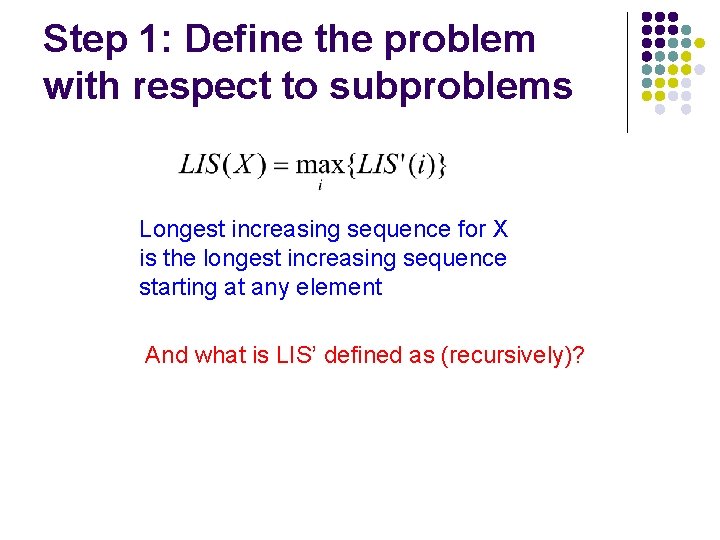 Step 1: Define the problem with respect to subproblems Longest increasing sequence for X