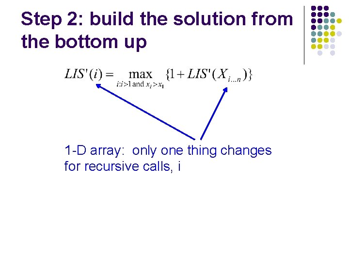 Step 2: build the solution from the bottom up 1 -D array: only one