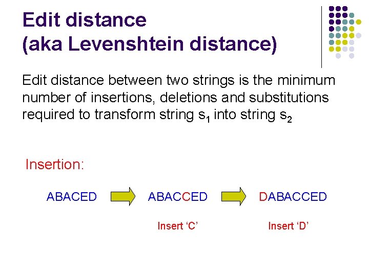 Edit distance (aka Levenshtein distance) Edit distance between two strings is the minimum number