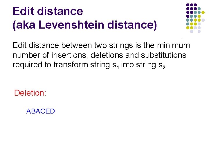 Edit distance (aka Levenshtein distance) Edit distance between two strings is the minimum number
