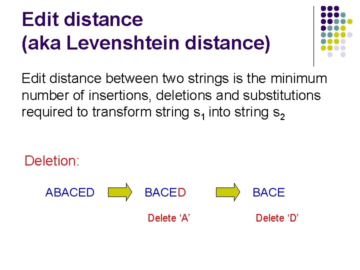 Edit distance (aka Levenshtein distance) Edit distance between two strings is the minimum number