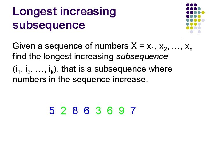 Longest increasing subsequence Given a sequence of numbers X = x 1, x 2,