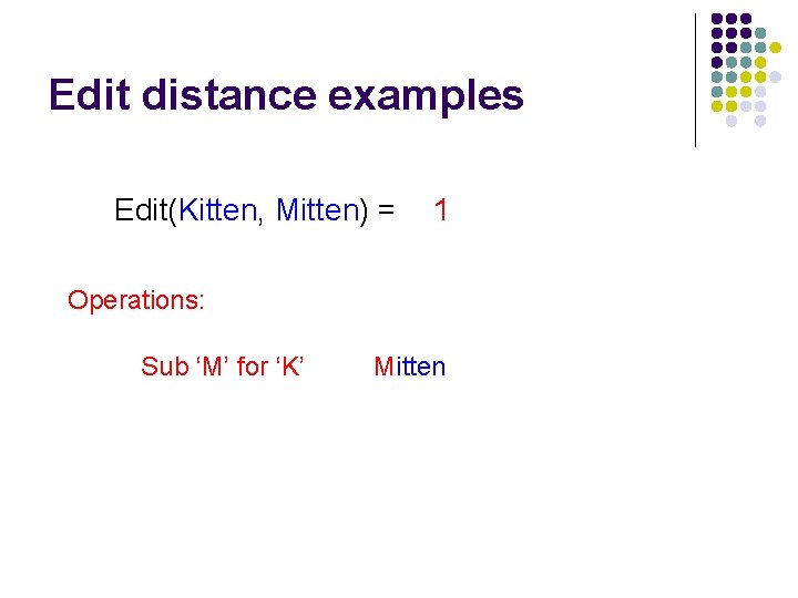 Edit distance examples Edit(Kitten, Mitten) = 1 Operations: Sub ‘M’ for ‘K’ Mitten 