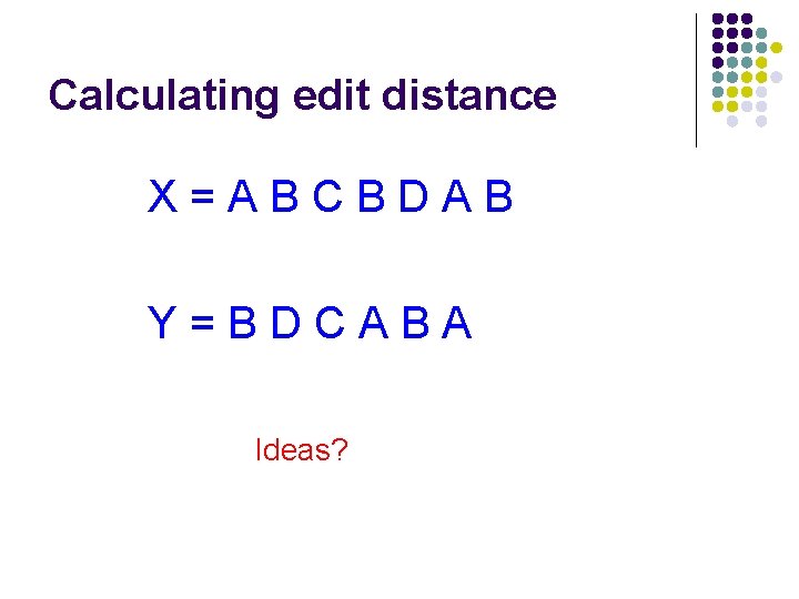 Calculating edit distance X=ABCBDAB Y=BDCABA Ideas? 