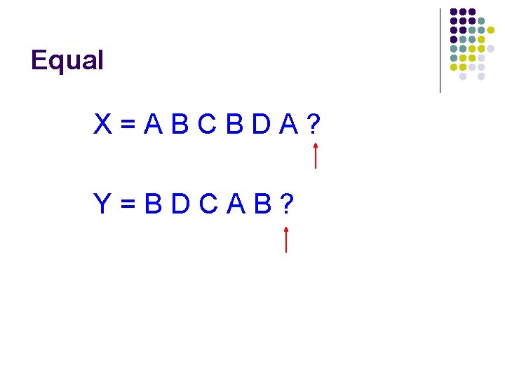 Equal X=ABCBDA? Y=BDCAB? 