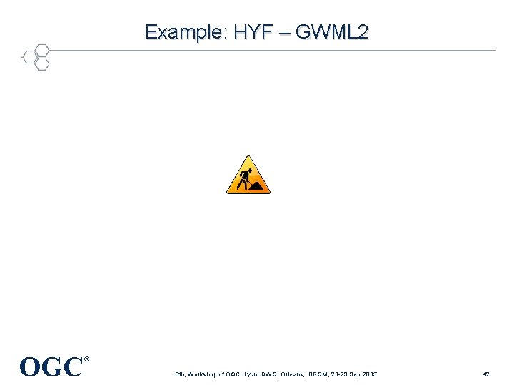 Example: HYF – GWML 2 OGC ® 6 th, Workshop of OGC Hydro DWG,