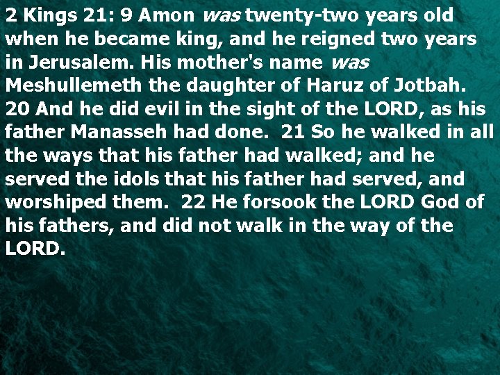 2 Kings 21: 9 Amon was twenty-two years old when he became king, and