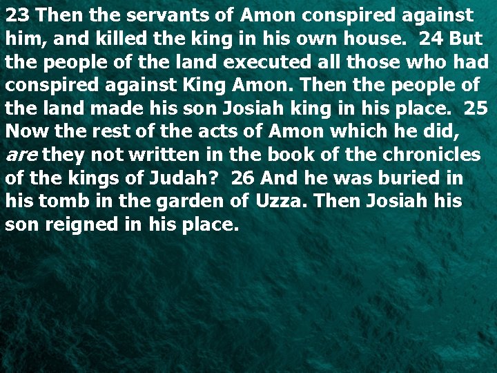23 Then the servants of Amon conspired against him, and killed the king in