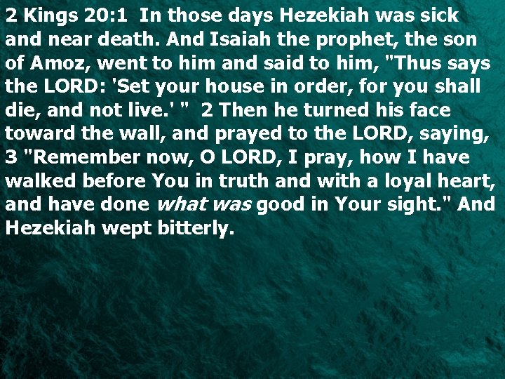 2 Kings 20: 1 In those days Hezekiah was sick and near death. And