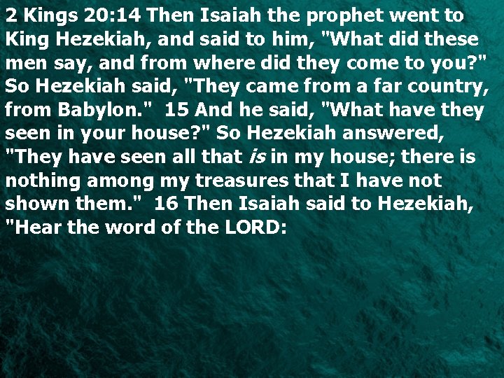 2 Kings 20: 14 Then Isaiah the prophet went to King Hezekiah, and said