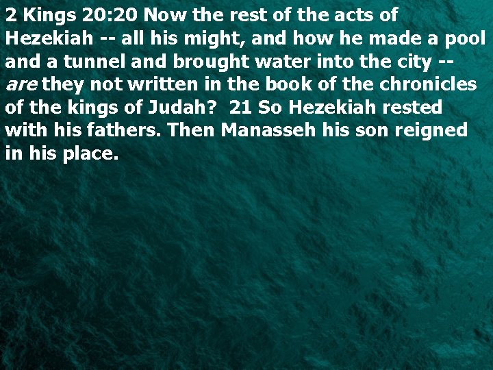 2 Kings 20: 20 Now the rest of the acts of Hezekiah -- all