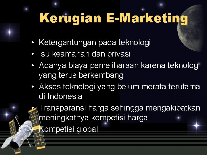 Kerugian E-Marketing • Ketergantungan pada teknologi • Isu keamanan dan privasi • Adanya biaya