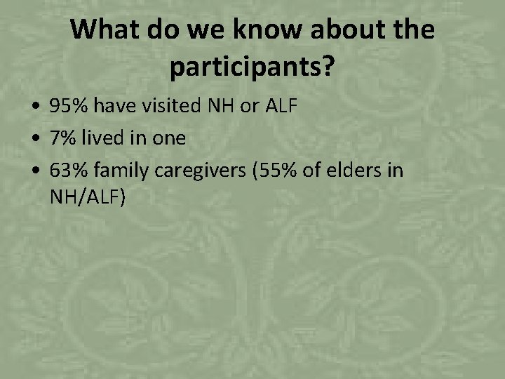 What do we know about the participants? • 95% have visited NH or ALF
