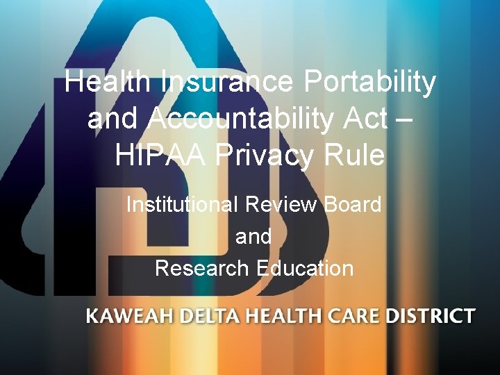 Health Insurance Portability and Accountability Act – HIPAA Privacy Rule Institutional Review Board and