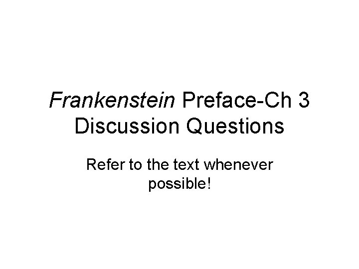 Frankenstein Preface-Ch 3 Discussion Questions Refer to the text whenever possible! 