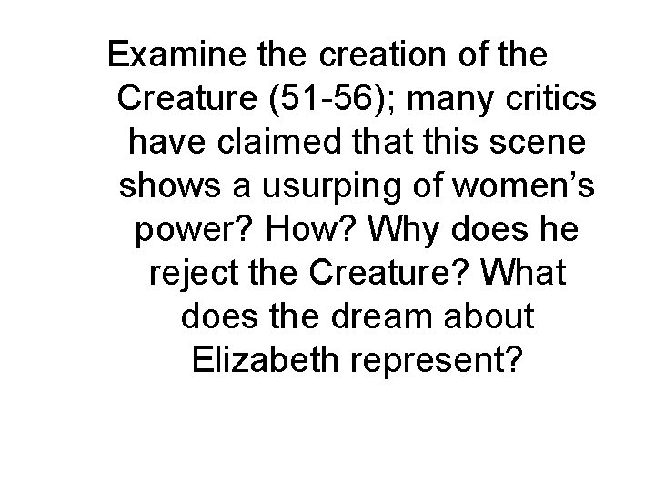 Examine the creation of the Creature (51 -56); many critics have claimed that this