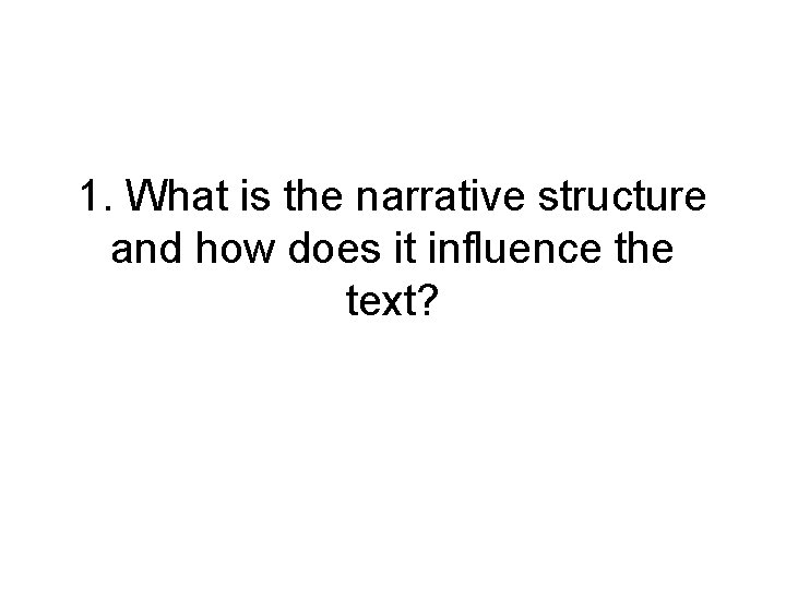 1. What is the narrative structure and how does it influence the text? 