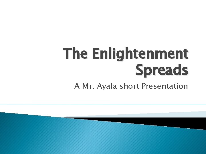 The Enlightenment Spreads A Mr. Ayala short Presentation 