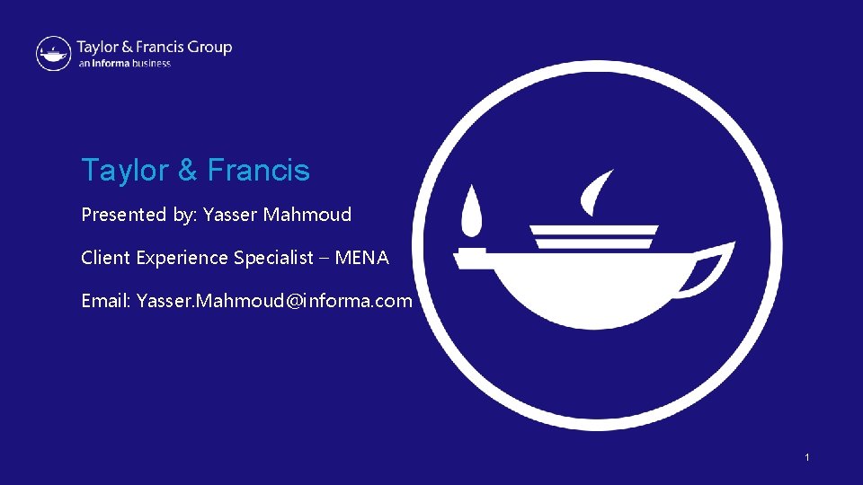 Taylor & Francis Presented by: Yasser Mahmoud Client Experience Specialist – MENA Email: Yasser.