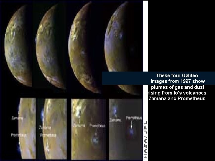 These four Galileo images from 1997 show plumes of gas and dust rising from