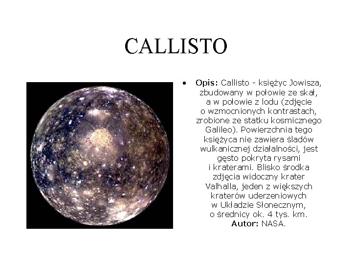 CALLISTO • Opis: Callisto - księżyc Jowisza, zbudowany w połowie ze skał, a w