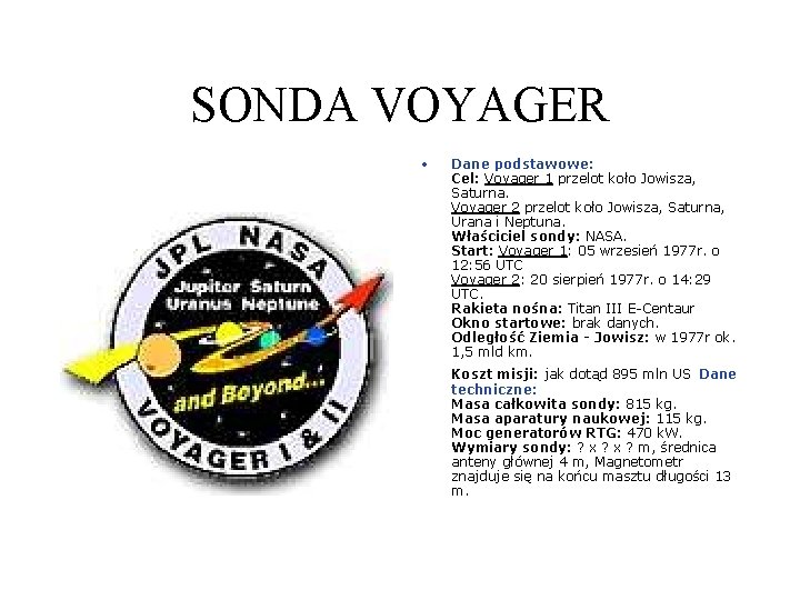 SONDA VOYAGER • Dane podstawowe: Cel: Voyager 1 przelot koło Jowisza, Saturna. Voyager 2