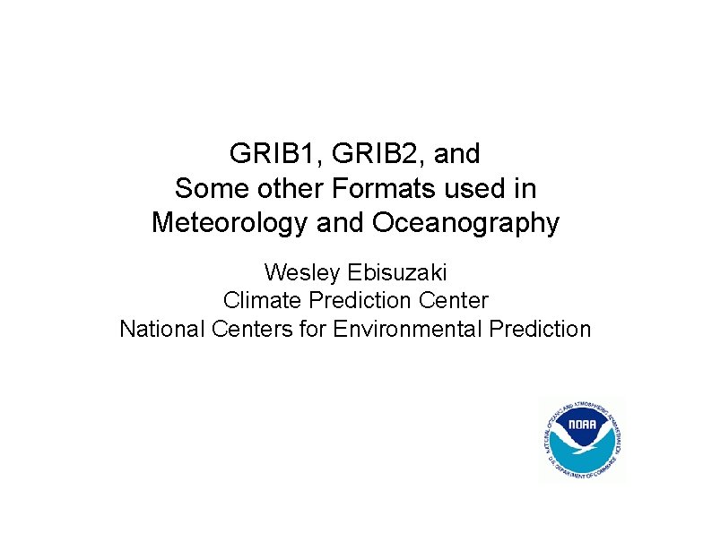 GRIB 1, GRIB 2, and Some other Formats used in Meteorology and Oceanography Wesley