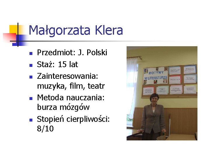 Małgorzata Klera n n n Przedmiot: J. Polski Staż: 15 lat Zainteresowania: muzyka, film,