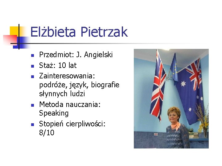 Elżbieta Pietrzak n n n Przedmiot: J. Angielski Staż: 10 lat Zainteresowania: podróże, język,