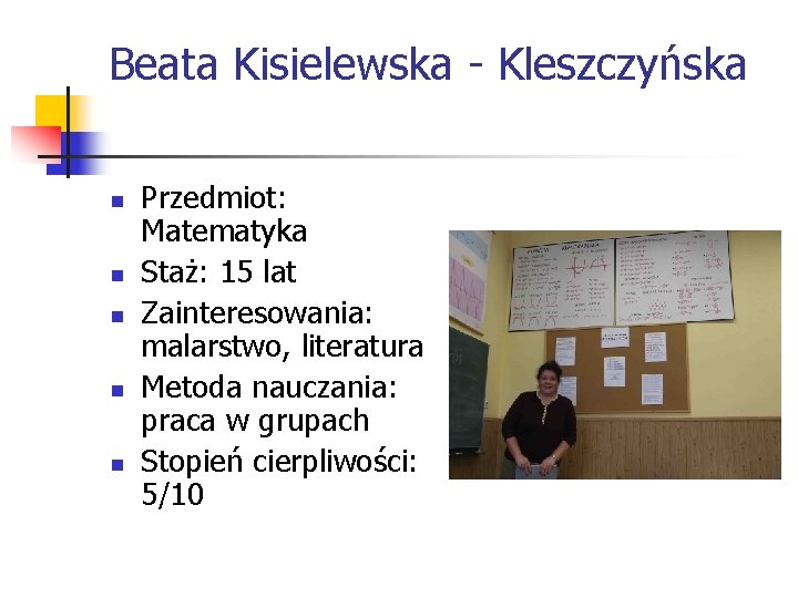 Beata Kisielewska - Kleszczyńska n n n Przedmiot: Matematyka Staż: 15 lat Zainteresowania: malarstwo,