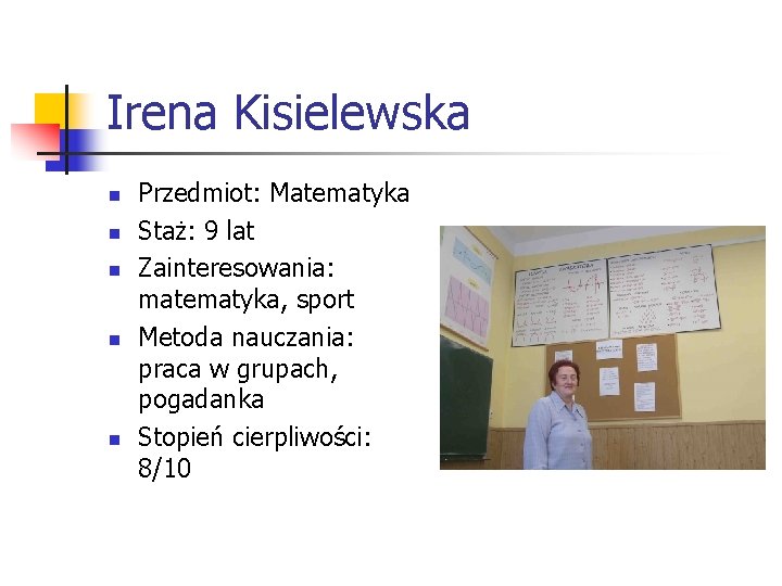 Irena Kisielewska n n n Przedmiot: Matematyka Staż: 9 lat Zainteresowania: matematyka, sport Metoda