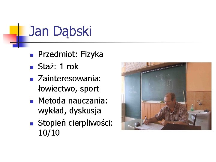 Jan Dąbski n n n Przedmiot: Fizyka Staż: 1 rok Zainteresowania: łowiectwo, sport Metoda