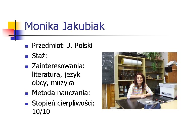 Monika Jakubiak n n n Przedmiot: J. Polski Staż: Zainteresowania: literatura, język obcy, muzyka