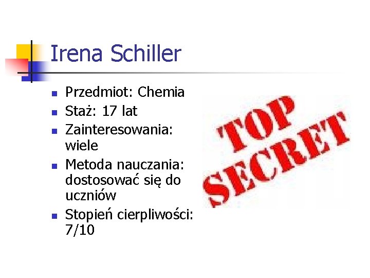 Irena Schiller n n n Przedmiot: Chemia Staż: 17 lat Zainteresowania: wiele Metoda nauczania: