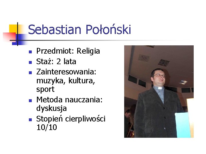 Sebastian Połoński n n n Przedmiot: Religia Staż: 2 lata Zainteresowania: muzyka, kultura, sport