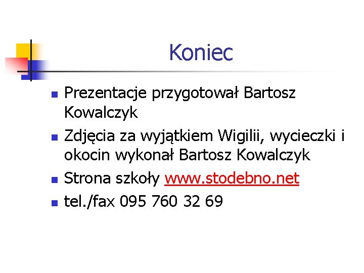 Koniec n n Prezentacje przygotował Bartosz Kowalczyk Zdjęcia za wyjątkiem Wigilii, wycieczki i okocin