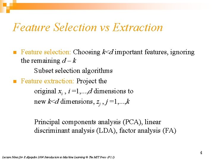 Feature Selection vs Extraction n n Feature selection: Choosing k<d important features, ignoring the