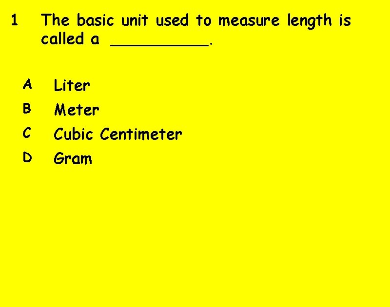 1 The basic unit used to measure length is called a  _____. A Liter