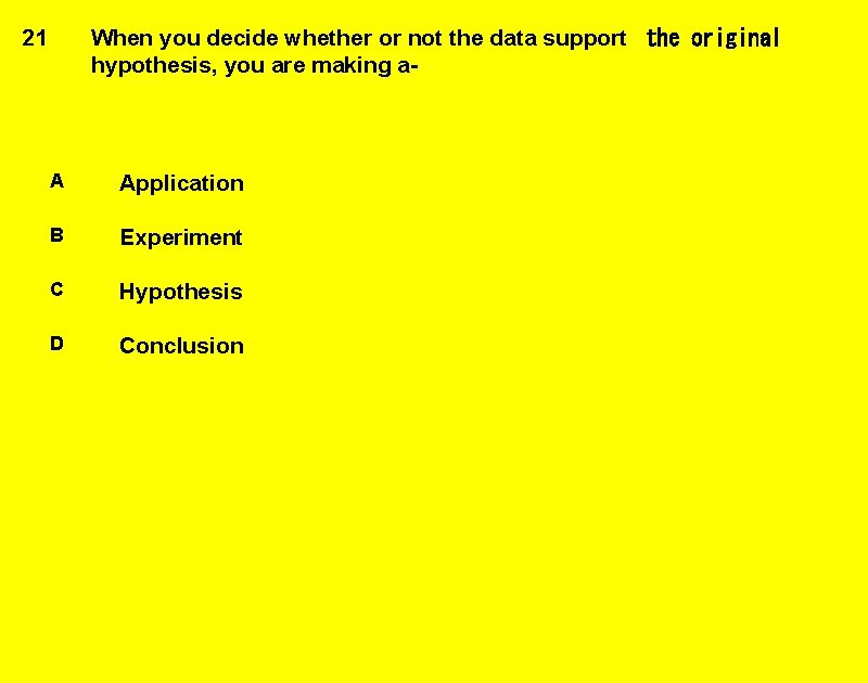 When you decide whether or not the data support  the original hypothesis, you are